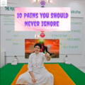 10 PAINS YOU SHOULD NEVER IGNORE